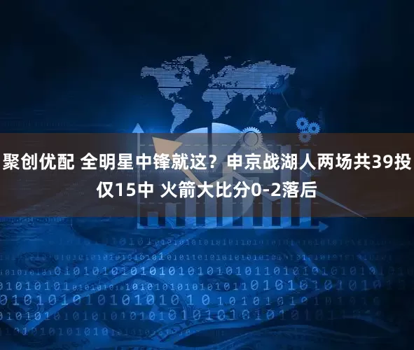 聚创优配 全明星中锋就这？申京战湖人两场共39投仅15中 火箭大比分0-2落后